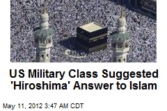 Military Class Suggested &#39;Hiroshima&#39; Answer to Islam