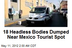 18 Headless Bodies Dumped Near Mexico Tourist Spot