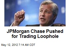JPMorgan Chase Pushed for Trading Loophole