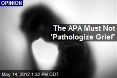 The APA Must Not &#39;Pathologize Grief&#39;