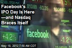 Facebook&#39;s IPO Day Is Here &mdash;and Nasdaq Braces Itself