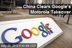 China Clears Google&#39;s Motorola Takeover