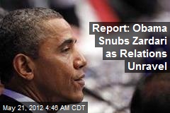 Report: Obama Snubs Zardari as Relations Unravel
