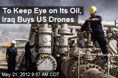 To Keep Eye on Its Oil, Iraq Buys US Drones