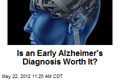 Is an Early Alzheimer&#39;s Diagnosis Worth It?
