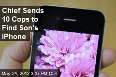 Chief Sends 10 Cops to Find Son&#39;s iPhone