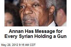 Annan Has Message for Every Syrian Holding a Gun