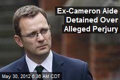 Ex-Cameron Aide Detained Over Alleged Perjury