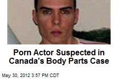 Porn Actor Named Suspect in Canada&#39;s Body Parts Case
