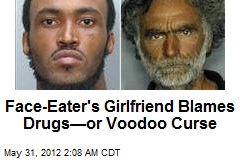Face-Eater&#39;s Girlfriend Blames Drugs&mdash;Or Voodoo Curse