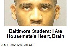 Baltimore Student: I Ate Housemate&#39;s Heart, Brain
