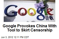 Google Provokes China With Tool to Skirt Censorship