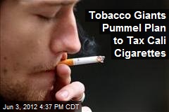 Tobacco Giants Pummel Plan to Tax Cali Cigarettes