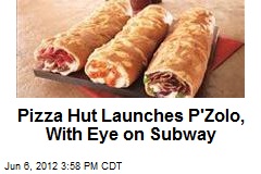 Pizza Hut Launches P&#39;Zolo, With Eye on Subway