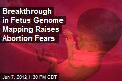 Breakthrough in Fetus Genome Mapping Raises Abortion Fears