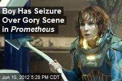 Boy Has Seizure Over Gory Scene in Prometheus
