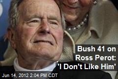 Bush 41 on Ross Perot: &#39;I Don&#39;t Like Him&#39;