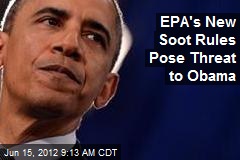 EPA&#39;s New Soot Rules Pose Threat to Obama