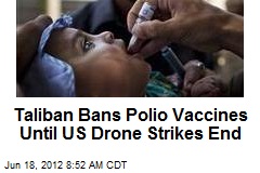 Taliban Bans Polio Vaccines Until US Drone Strikes End