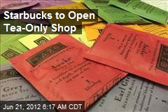 Starbucks to Open Tea-Only Shop