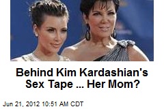 Behind Kim Kardashian&#39;s Sex Tape ... Her Mom?