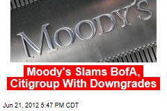 Moody&#39;s Slams BofA, Citigroup With Downgrades