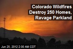Colorado Wildfires Destroy 250 Homes, Ravage Parkland