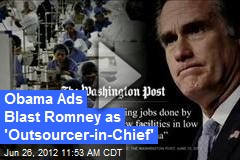 Obama Ads Blast Romney as &#39;Outsourcer-in-Chief&#39;