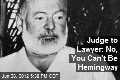 Judge to Lawyer: No, You Can&#39;t Be Hemingway