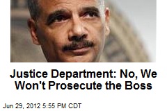Justice Department: No, We Won&#39;t Prosecute the Boss
