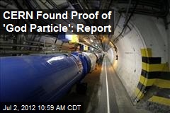 CERN Found Proof of &#39;God Particle&#39;: Report