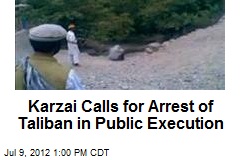 Karzai Calls for Arrest of Taliban in Public Execution
