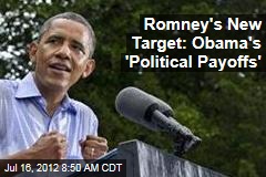 Romney&#39;s New Target: Obama&#39;s &#39;Political Payoffs&#39;