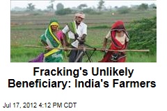 Fracking&#39;s Unlikely Beneficiary: India&#39;s Farmers