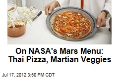 On NASA&#39;s Mars Menu: Thai Pizza, Martian Veggies