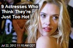 9 Actresses Who Think They&#39;re Just Too Hot