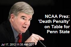 NCAA Prez: &#39;Death Penalty&#39; on Table for Penn State
