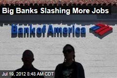 Big Banks Slashing More Jobs