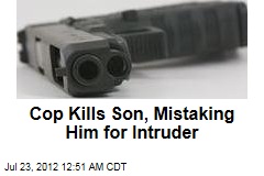 Cop Kills Son, Mistaking Him for Intruder