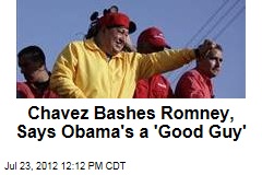 Chavez Bashes Romney, Says Obama&#39;s a &#39;Good Guy&#39;