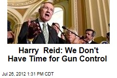 Harry Reid: We Don&#39;t Have Time for Gun Control