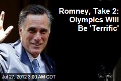 Romney, Take 2: Olympics Will Be &#39;Terrific&#39;