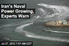 Iran&#39;s Naval Power Growing, Experts Warn