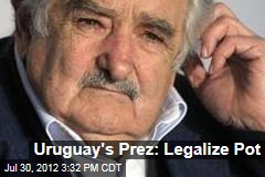 Uruguay&#39;s Prez: Legalize Pot