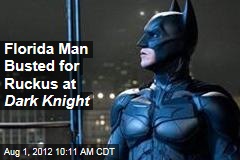 Florida Man Busted for Ruckus at Dark Knight