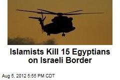 Islamists Kill 15 Egyptians on Israeli Border