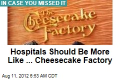 Hospitals Should Be More Like ... Cheesecake Factory