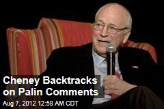 Cheney Backtracks on Palin Comments
