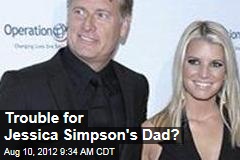 Trouble for Jessica Simpson&#39;s Dad?