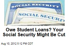 Owe Student Loans? Your Social Security Might Be Cut